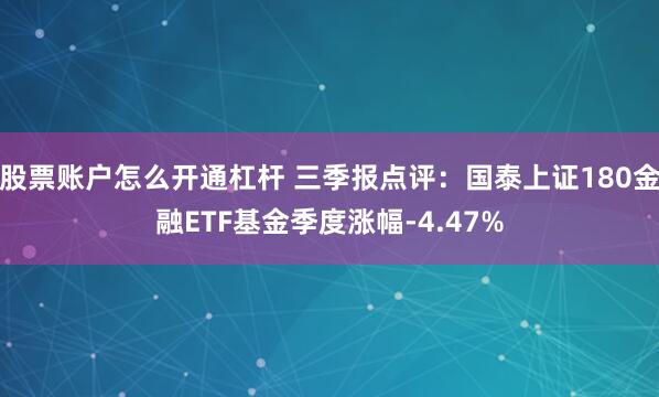 股票账户怎么开通杠杆 三季报点评：国泰上证180金融ETF基金季度涨幅-4.47%